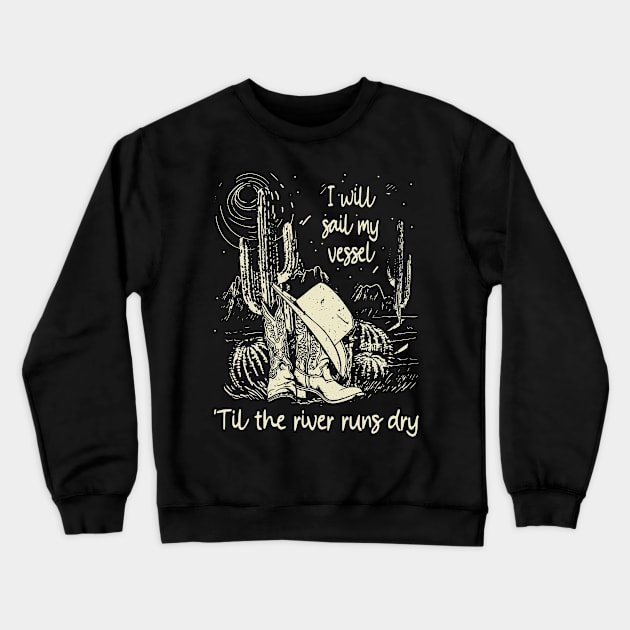 I Will Sail My Vessel 'til The River Runs Dry Cowboys Hat And Boots Desert Crewneck Sweatshirt by Chocolate Candies